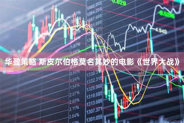 华盈策略 斯皮尔伯格莫名其妙的电影《世界大战》